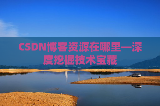 CSDN博客资源在哪里—深度挖掘技术宝藏